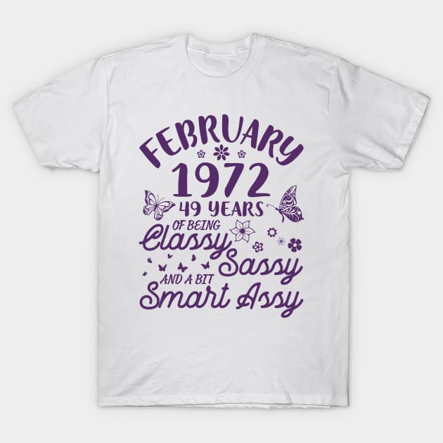 Born In February 1972 Happy Birthday 49 Years Of Being Classy Sassy And A Bit Smart Assy To Me You T-Shirt by Cowan79